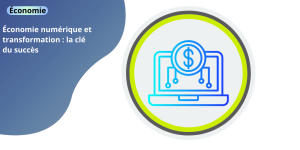Économie numérique et transformation : la clé du succès ECONOMIA (1)
