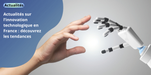 Actualités sur l’innovation technologique en France : découvrez les tendances actualites